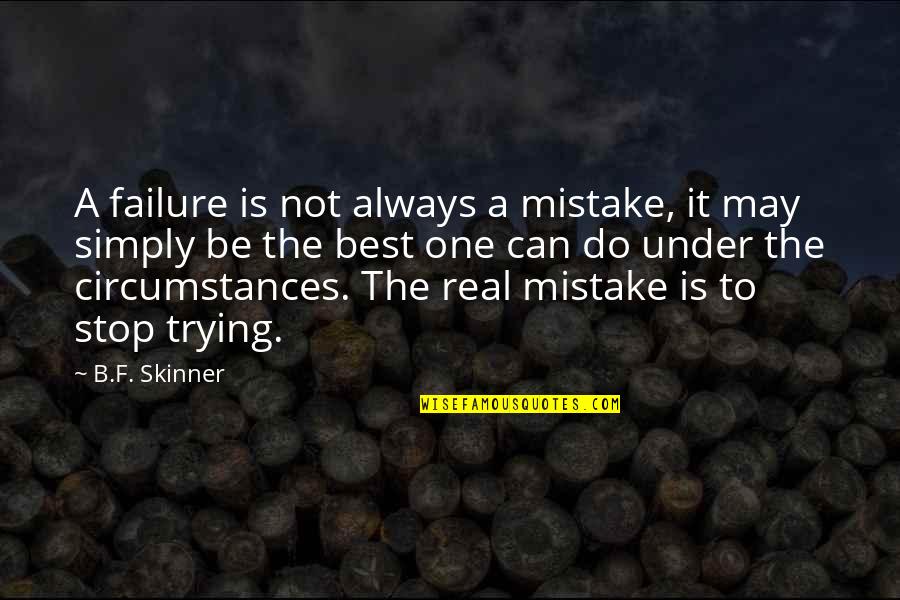 B.f Quotes By B.F. Skinner: A failure is not always a mistake, it