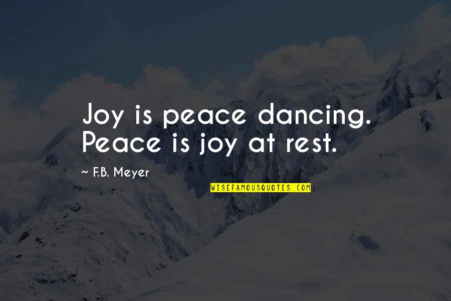 B.f Quotes By F.B. Meyer: Joy is peace dancing. Peace is joy at