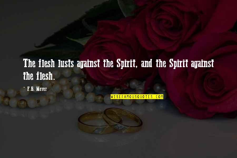 B.f Quotes By F.B. Meyer: The flesh lusts against the Spirit, and the