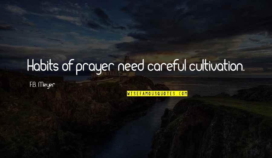 B.f Quotes By F.B. Meyer: Habits of prayer need careful cultivation.