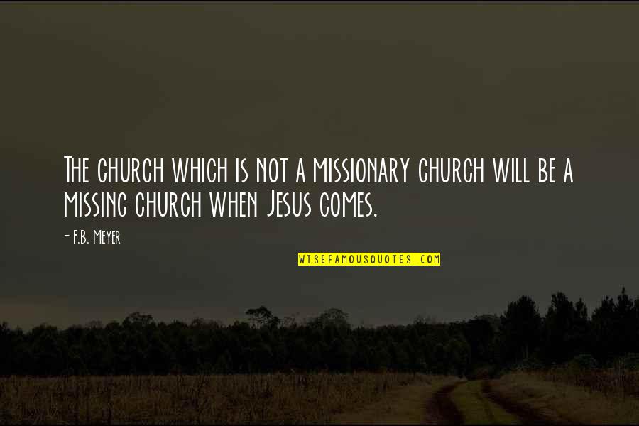 B.f Quotes By F.B. Meyer: The church which is not a missionary church