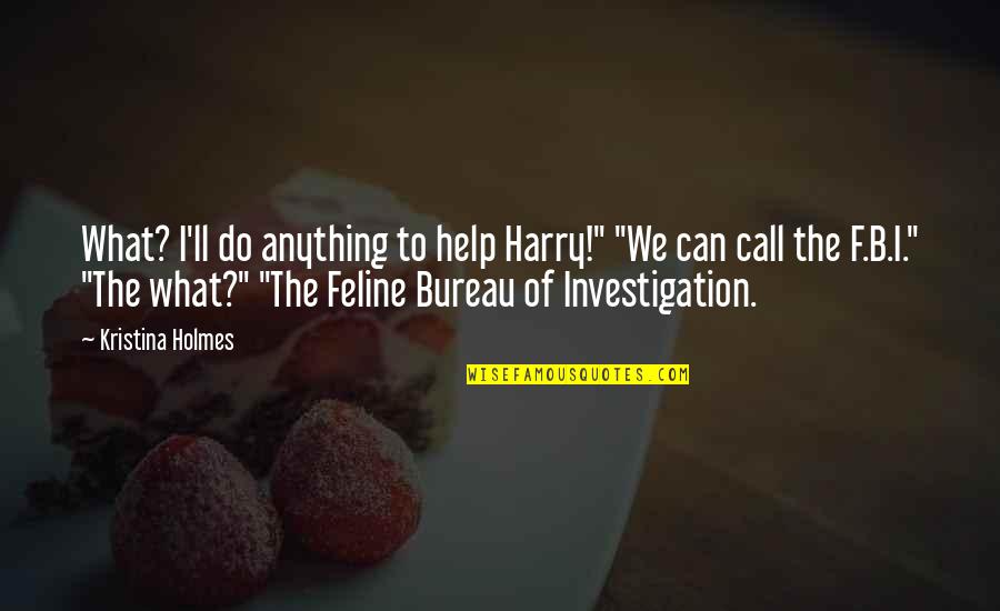 B.f Quotes By Kristina Holmes: What? I'll do anything to help Harry!" "We