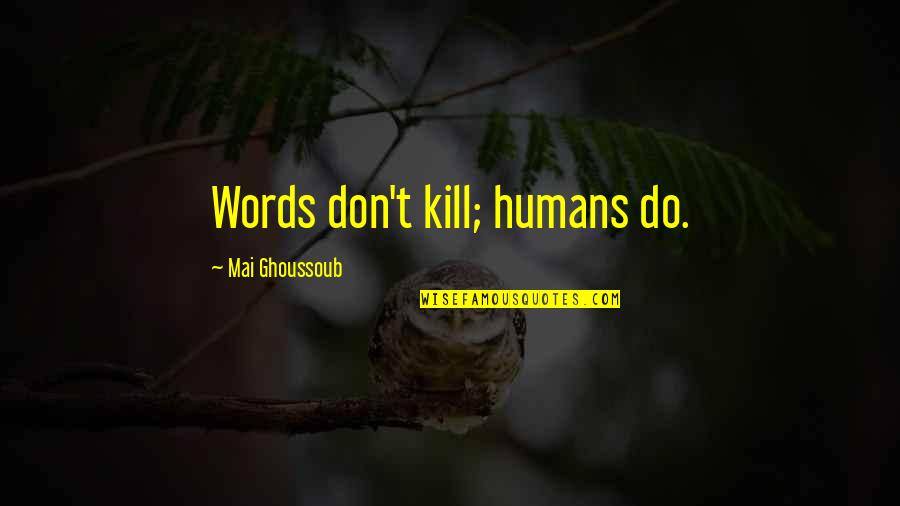 B.f. Skinner Famous Quotes By Mai Ghoussoub: Words don't kill; humans do.