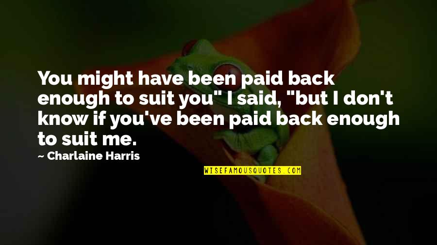 B F Skinner Quote Quotes By Charlaine Harris: You might have been paid back enough to