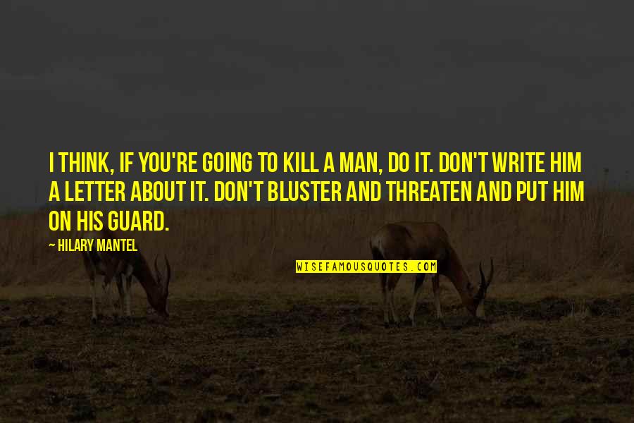 B F Skinner Quote Quotes By Hilary Mantel: I think, if you're going to kill a