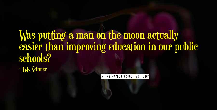 B.F. Skinner quotes: Was putting a man on the moon actually easier than improving education in our public schools?