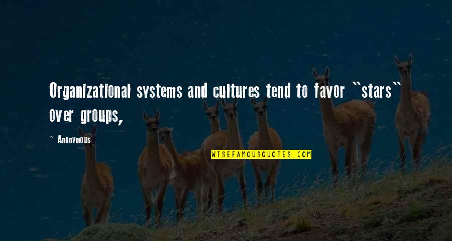 B F Systems Quotes By Anonymous: Organizational systems and cultures tend to favor "stars"