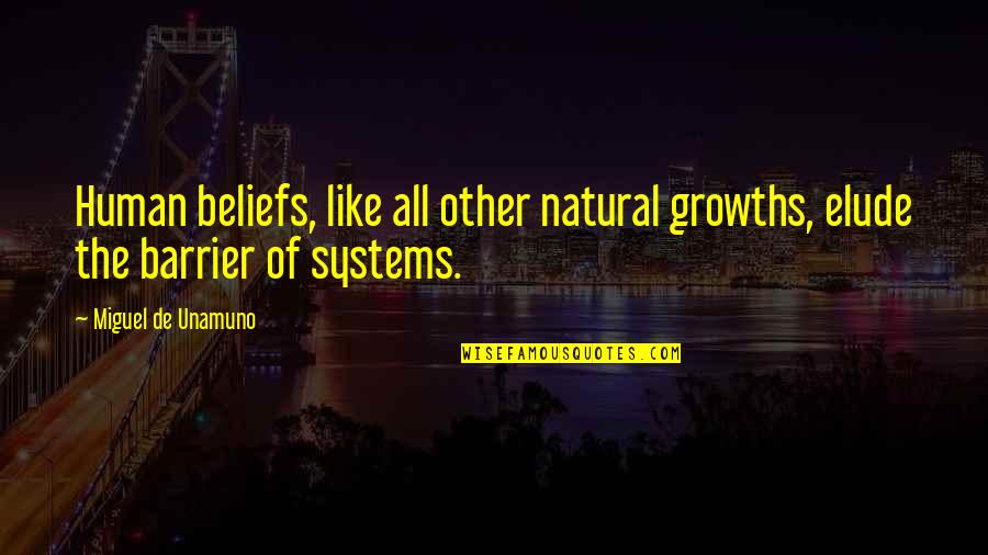 B F Systems Quotes By Miguel De Unamuno: Human beliefs, like all other natural growths, elude