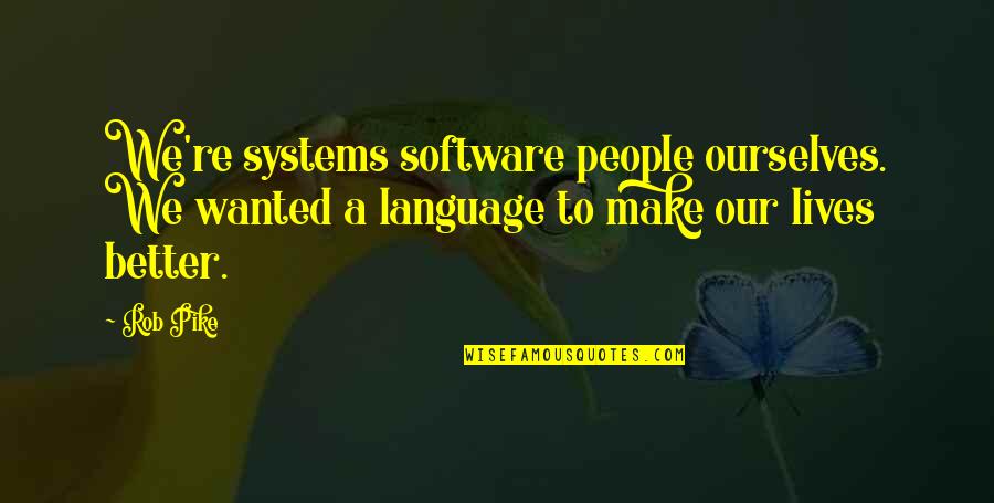 B F Systems Quotes By Rob Pike: We're systems software people ourselves. We wanted a