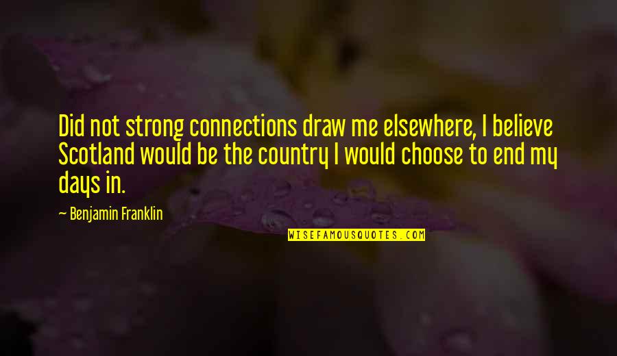 B Franklin Quotes By Benjamin Franklin: Did not strong connections draw me elsewhere, I