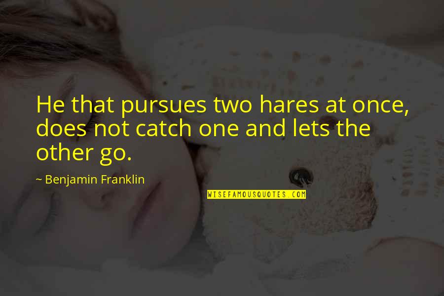 B Franklin Quotes By Benjamin Franklin: He that pursues two hares at once, does