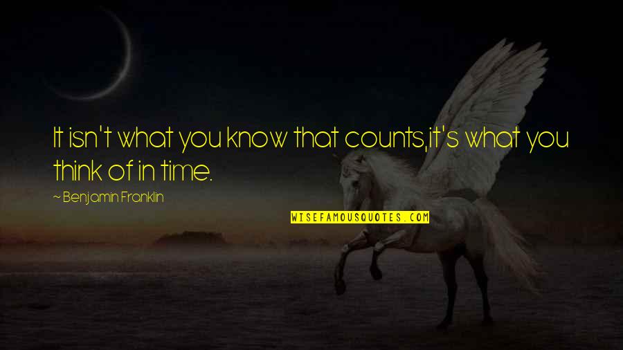 B Franklin Quotes By Benjamin Franklin: It isn't what you know that counts,it's what