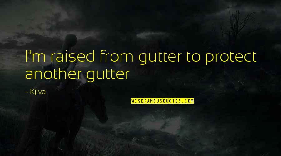 B.g Rapper Quotes By Kjiva: I'm raised from gutter to protect another gutter