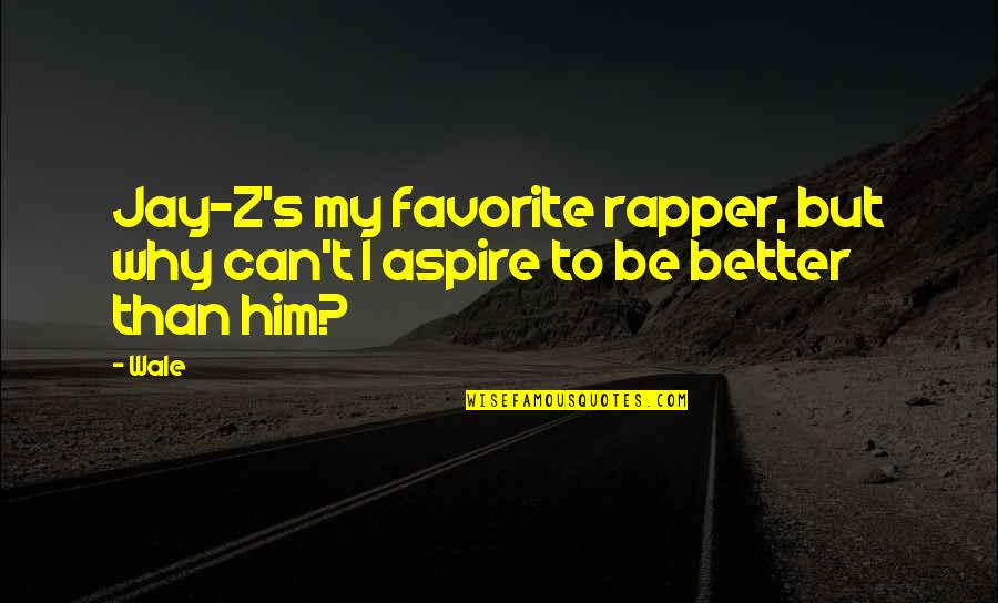 B.g Rapper Quotes By Wale: Jay-Z's my favorite rapper, but why can't I