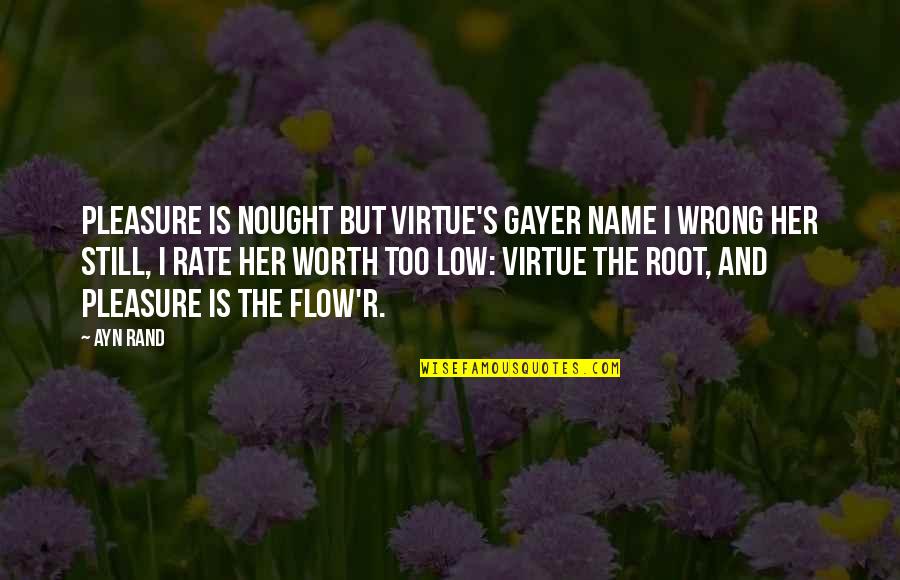 B Gayer Quotes By Ayn Rand: Pleasure is nought but virtue's gayer name I B Gayer Quotes By Ayn Rand: Pleasure is nought but virtue's gayer name I