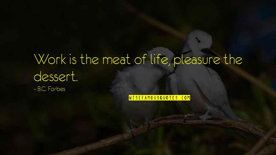 B-girl Quotes By B.C. Forbes: Work is the meat of life, pleasure the