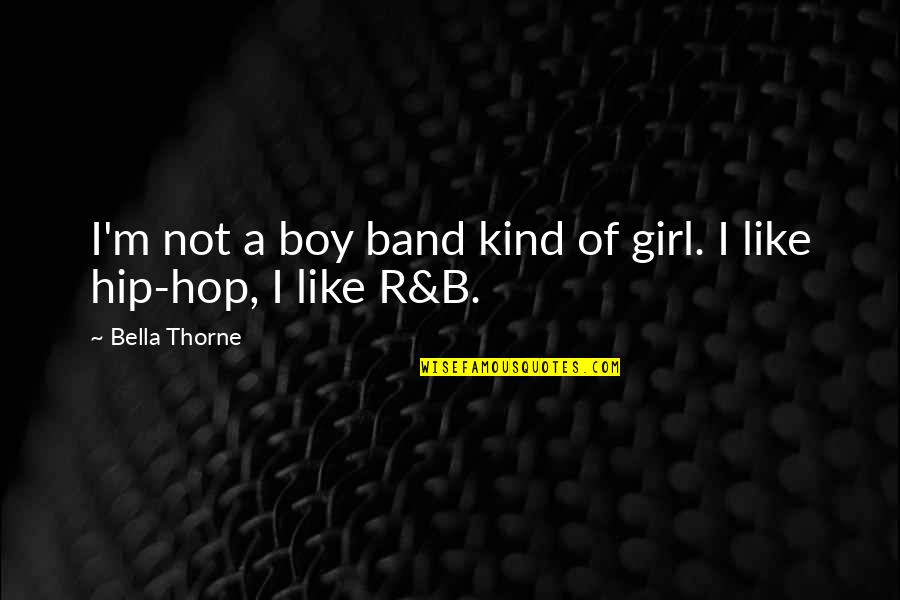 B-girl Quotes By Bella Thorne: I'm not a boy band kind of girl.