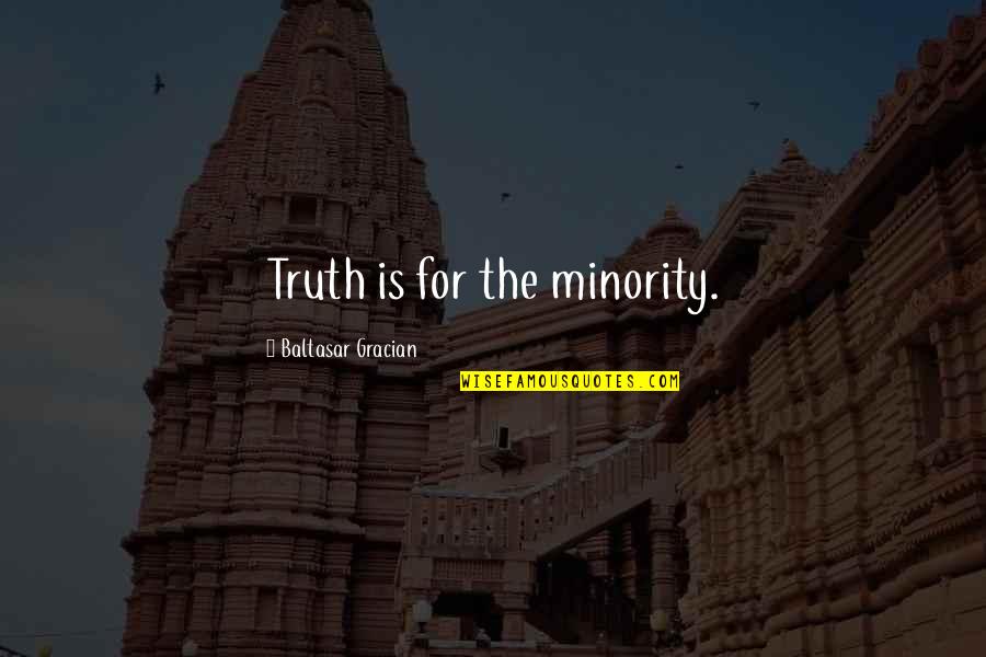 B Gracian Quotes By Baltasar Gracian: Truth is for the minority.