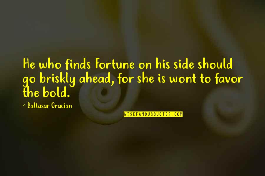 B Gracian Quotes By Baltasar Gracian: He who finds Fortune on his side should