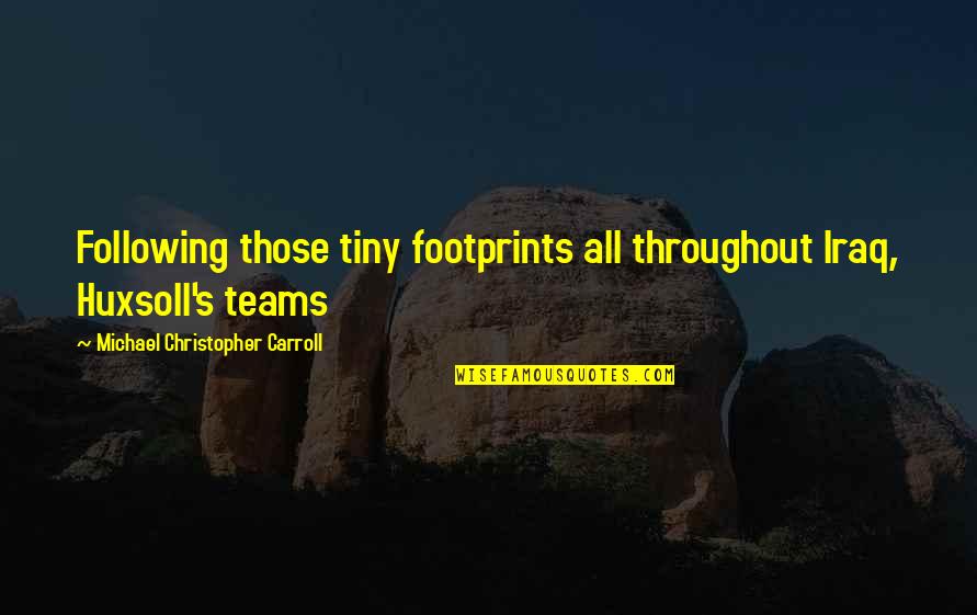 B H Carroll Quotes By Michael Christopher Carroll: Following those tiny footprints all throughout Iraq, Huxsoll's B H Carroll Quotes By Michael Christopher Carroll: Following those tiny footprints all throughout Iraq, Huxsoll's