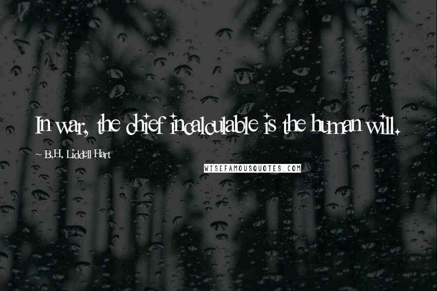 B.H. Liddell Hart quotes: In war, the chief incalculable is the human will.