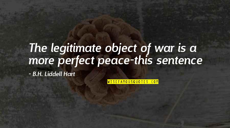 B. H. Liddell Hart Quotes By B.H. Liddell Hart: The legitimate object of war is a more