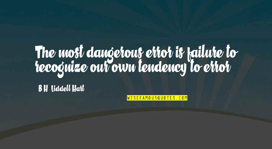 B. H. Liddell Hart Quotes By B.H. Liddell Hart: The most dangerous error is failure to recognize