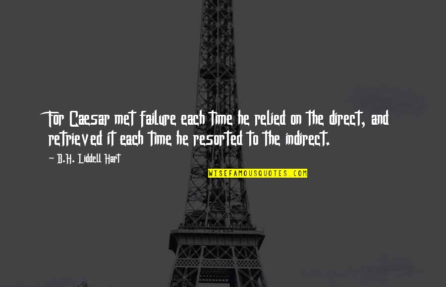 B. H. Liddell Hart Quotes By B.H. Liddell Hart: For Caesar met failure each time he relied B. H. Liddell Hart Quotes By B.H. Liddell Hart: For Caesar met failure each time he relied
