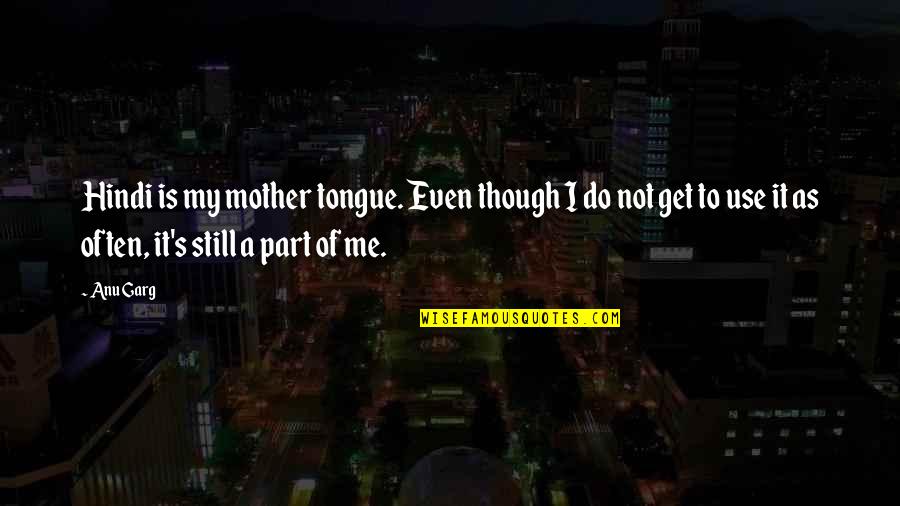 B H M Hindi Quotes By Anu Garg: Hindi is my mother tongue. Even though I