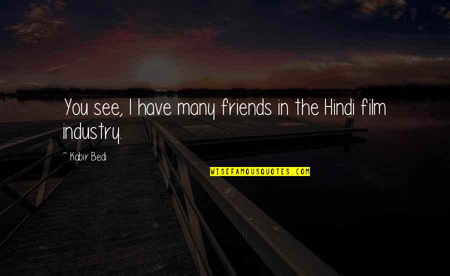 B H M Hindi Quotes By Kabir Bedi: You see, I have many friends in the