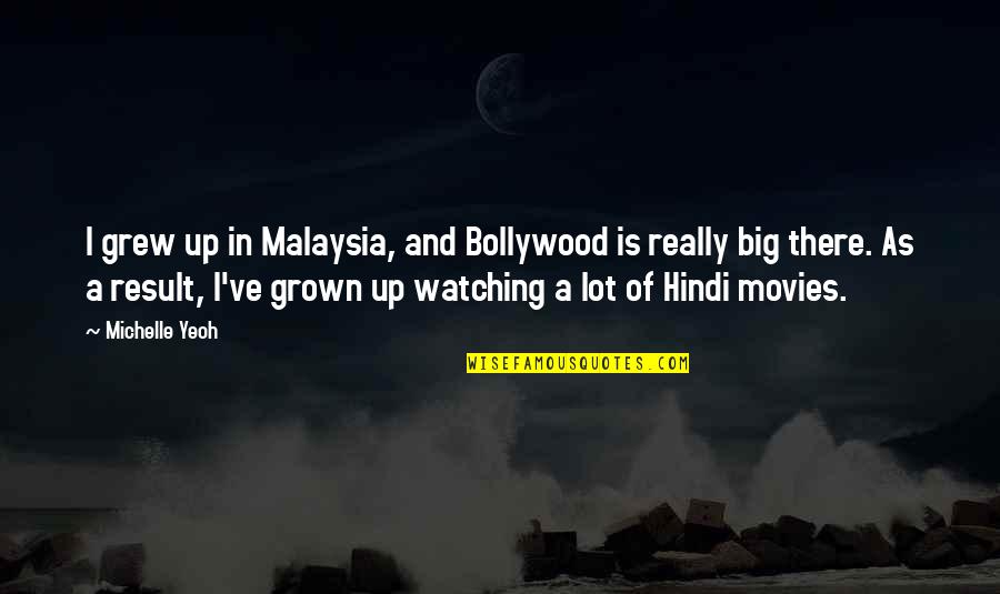 B H M Hindi Quotes By Michelle Yeoh: I grew up in Malaysia, and Bollywood is