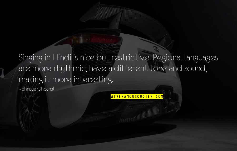 B H M Hindi Quotes By Shreya Ghoshal: Singing in Hindi is nice but restrictive. Regional