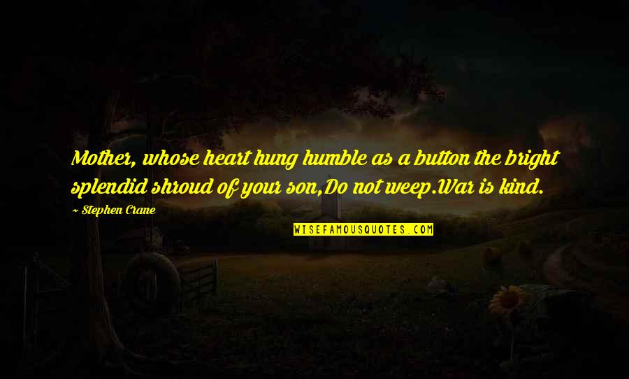 B Hnenbild Quotes By Stephen Crane: Mother, whose heart hung humble as a button