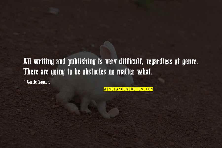 B Hnenformen Quotes By Carrie Vaughn: All writing and publishing is very difficult, regardless B Hnenformen Quotes By Carrie Vaughn: All writing and publishing is very difficult, regardless