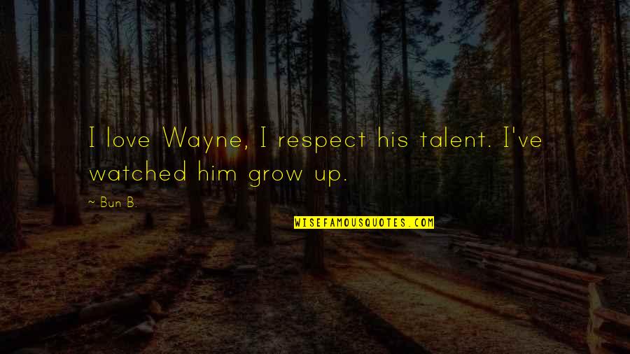 B.i.g Love Quotes By Bun B.: I love Wayne, I respect his talent. I've