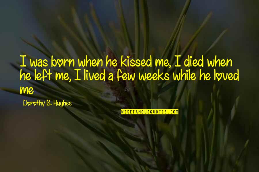 B.i.g Love Quotes By Dorothy B. Hughes: I was born when he kissed me, I