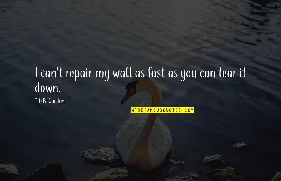 B.i.g Quotes By G.B. Gordon: I can't repair my wall as fast as