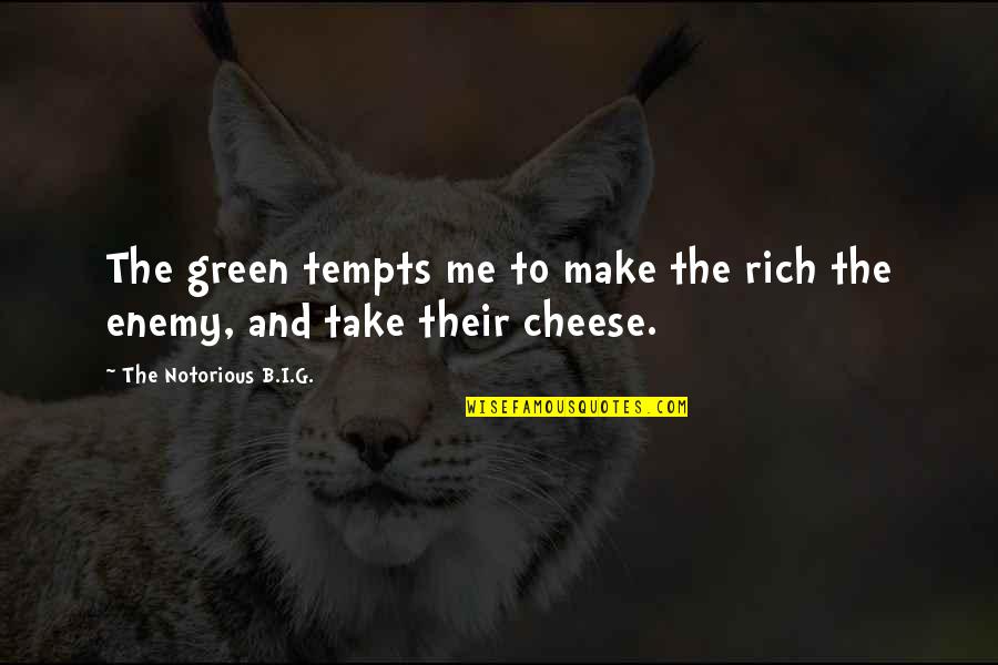 B.i.g Quotes By The Notorious B.I.G.: The green tempts me to make the rich