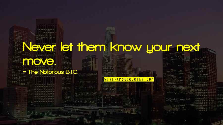 B.i.g Quotes By The Notorious B.I.G.: Never let them know your next move.