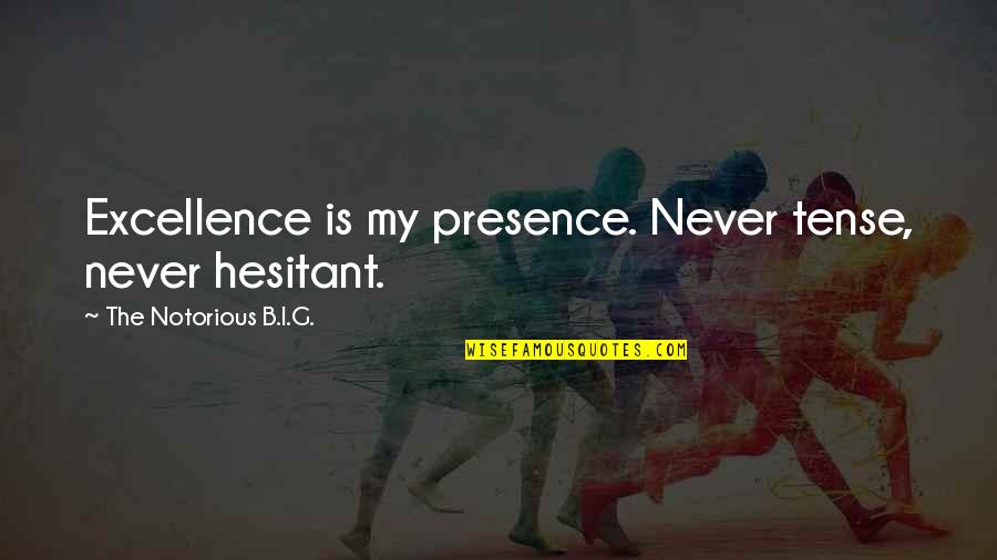 B.i.g Quotes By The Notorious B.I.G.: Excellence is my presence. Never tense, never hesitant.