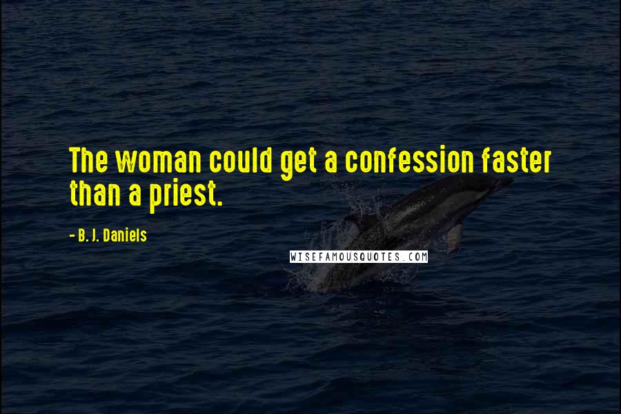 B. J. Daniels quotes: The woman could get a confession faster than a priest.