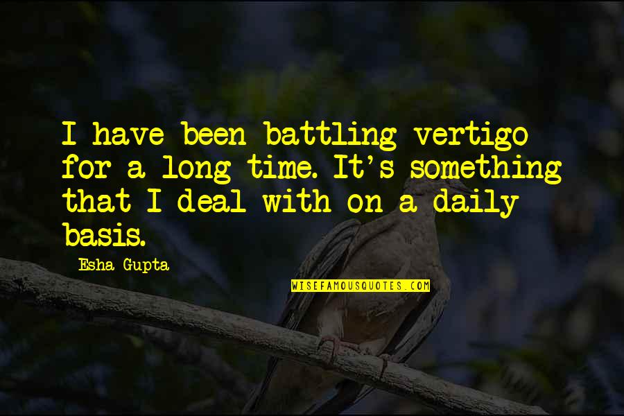 B J Gupta Quotes By Esha Gupta: I have been battling vertigo for a long