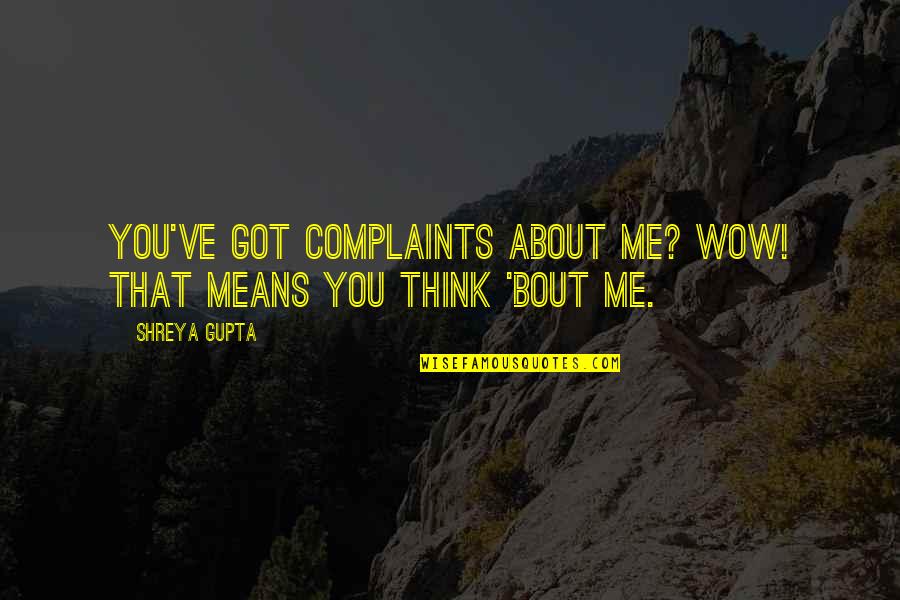 B J Gupta Quotes By Shreya Gupta: You've got complaints about me? wow! that means