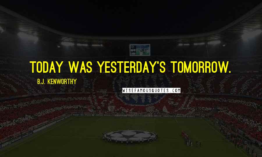 B.J. Kenworthy quotes: Today was yesterday's tomorrow.