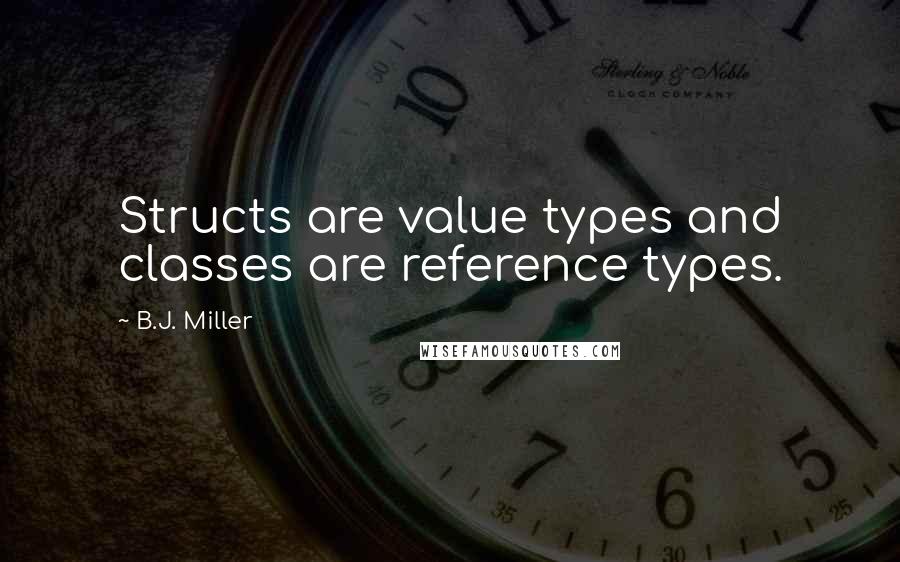 B.J. Miller quotes: Structs are value types and classes are reference types.