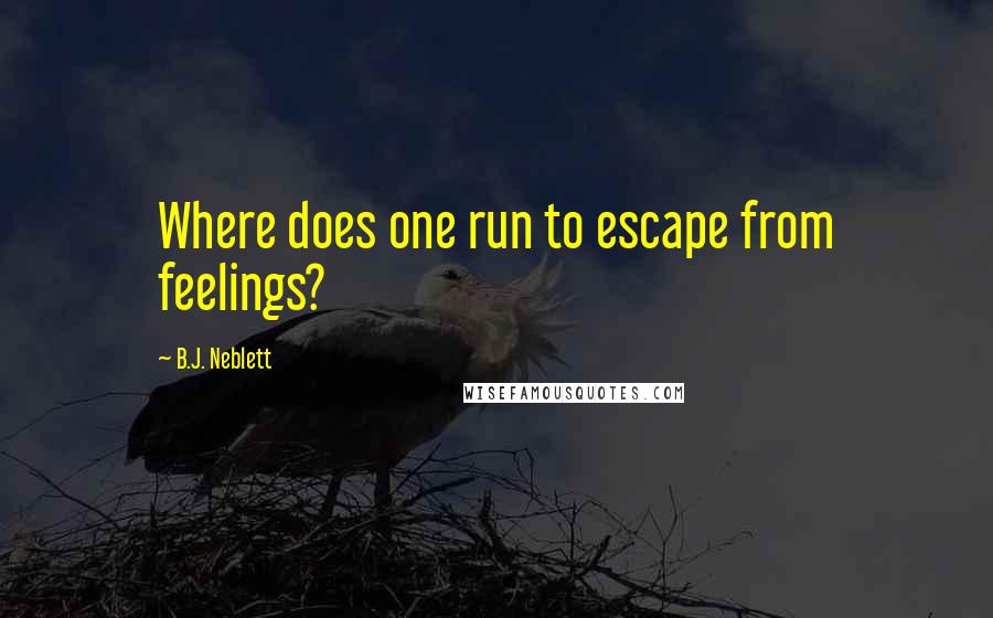 B.J. Neblett quotes: Where does one run to escape from feelings?