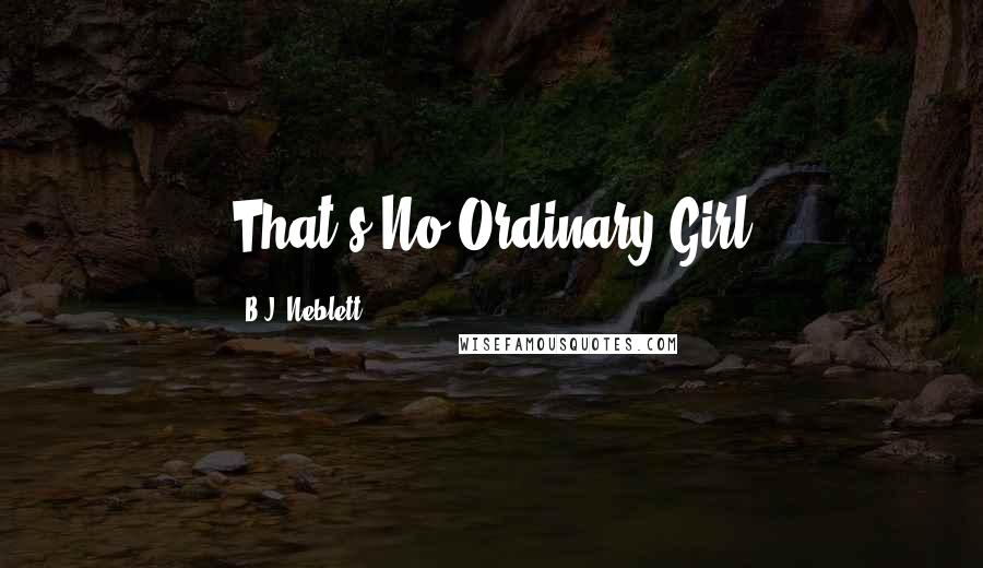 B.J. Neblett quotes: That's No Ordinary Girl