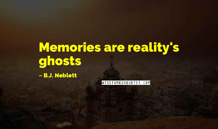 B.J. Neblett quotes: Memories are reality's ghosts