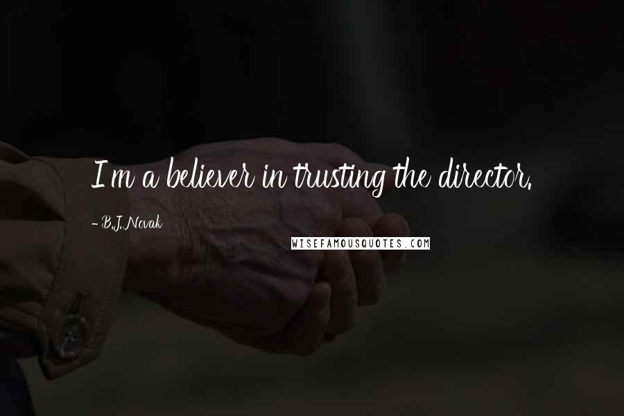 B.J. Novak quotes: I'm a believer in trusting the director.