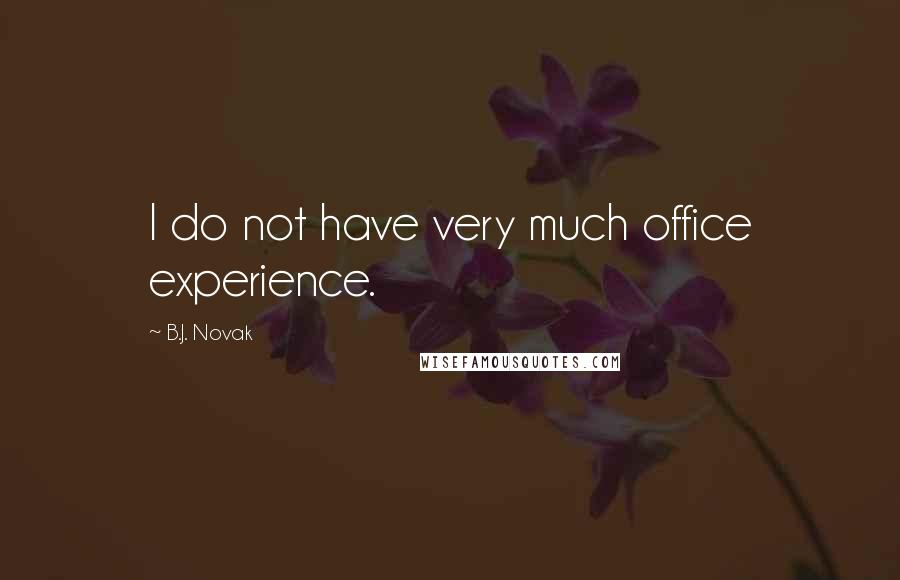 B.J. Novak quotes: I do not have very much office experience.